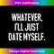 EA-20231212-13336_Whatever I'll Just Date Myself, Funny, Jokes, Sarcastic 13375.jpg