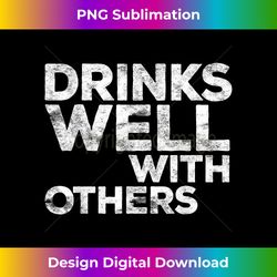 drinks well with others t- funny drinking - innovative png sublimation design - striking & memorable impressions