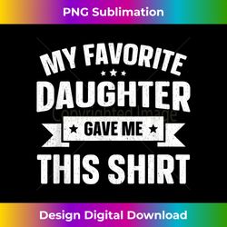 my favorite daughter gave me this father's day t - sleek sublimation png download - reimagine your sublimation pieces
