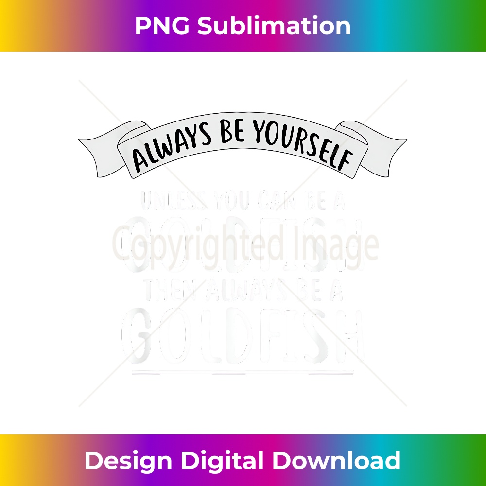 FB-20231212-330_Always be Yourself Unless You Can be a GOLDFISH 0332.jpg