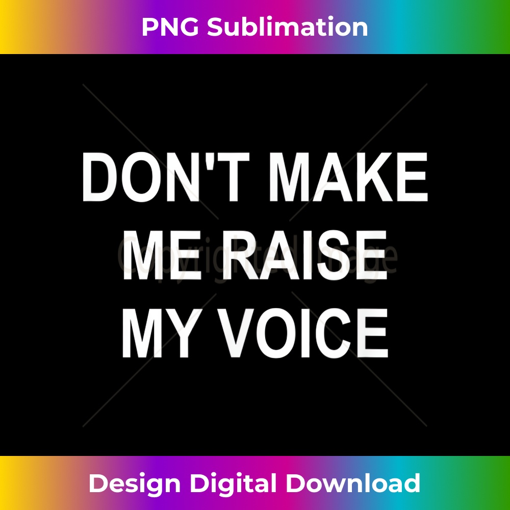 BK-20231212-2685_Don't Make Me Raise My Voice, Funny, Joke, Sarcastic, Family 2692.jpg