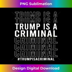 Trump Is A Criminal - Trump For Prison Men Women Vintage 1 - Crafted Sublimation Digital Download - Crafted for Sublimation Excellence