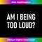DC-20231212-333_Am I Being Too Loud, Funny, Jokes, Sarcastic 0335.jpg