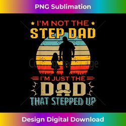 i'm not the stepdad i'm just the dad that stepped up - artisanal sublimation png file - immerse in creativity with every design