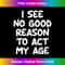 EZ-20231212-5778_Funny, I See No Good Reason To Act My Age, Joke Sarcastic 5795.jpg