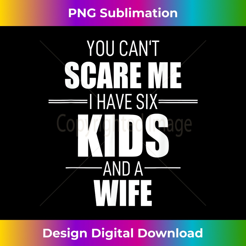 FF-20231212-9212_Mens Fathers Day Dad You Cant Scare Me I Have Six Kids And A Wife 9235.jpg