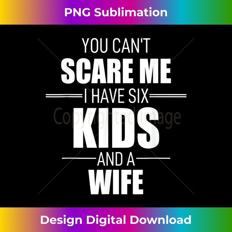 FF-20231212-9212_Mens Fathers Day Dad You Cant Scare Me I Have Six Kids And A Wife 9235.jpg
