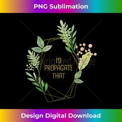 i'd propagate that plant frame gardening - chic sublimation digital download - reimagine your sublimation pieces