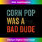 GQ-20231212-1708_Corn Pop Was A Bad Dude Funny Election 2020 Meme Joe Biden Long Sleeve 1714.jpg