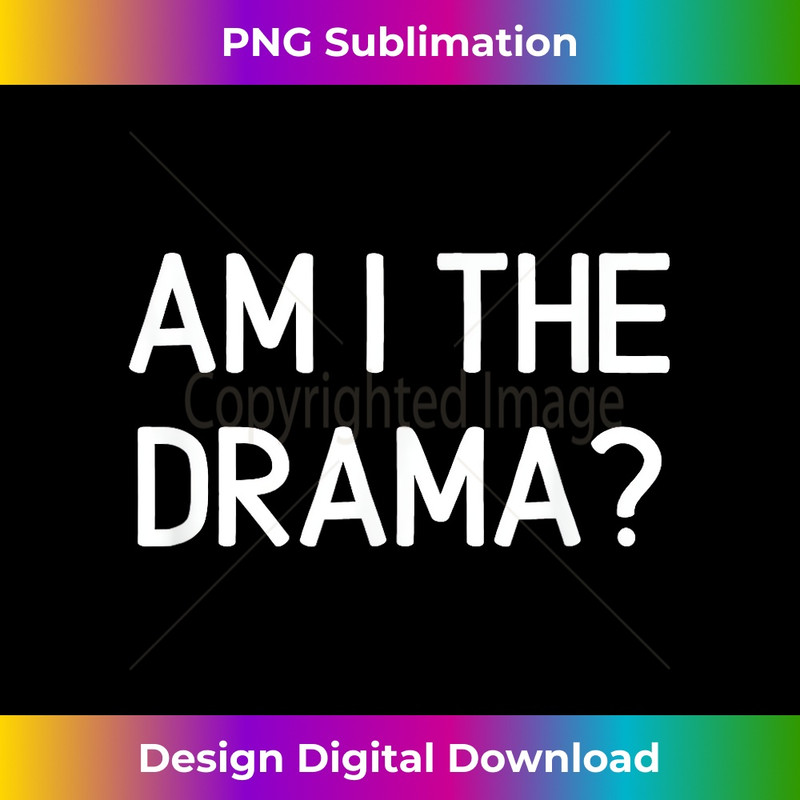GS-20231212-340_Am I The Drama, Funny, Jokes, Sarcastic 0342.jpg