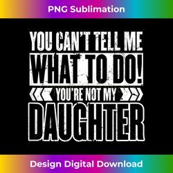 you cant tell me what to do youre not my daughter tank top 1 - innovative png sublimation design - channel your creative rebel