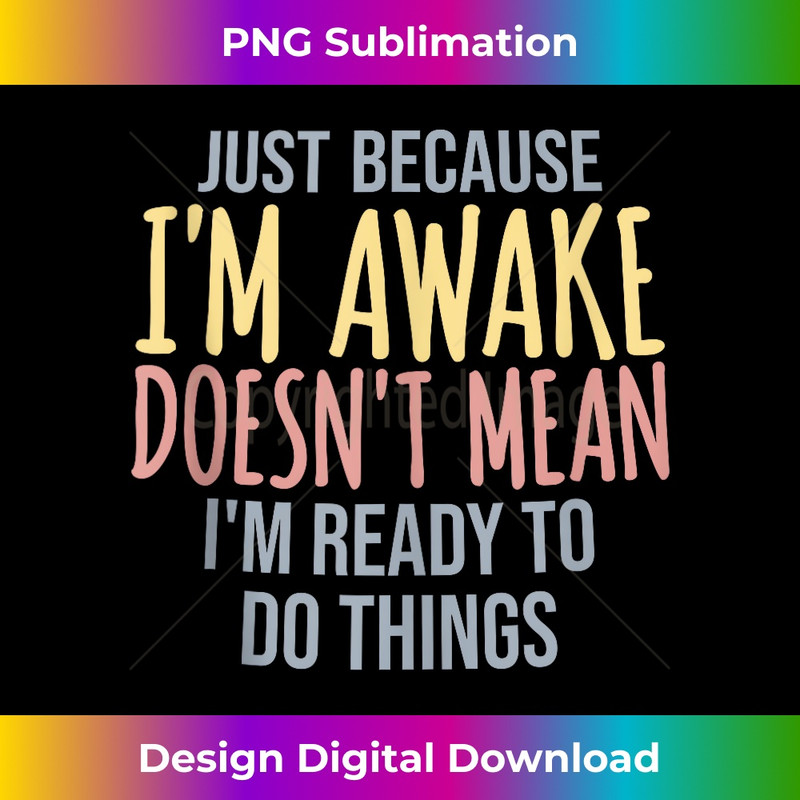 HJ-20231212-8232_Just Because I'm Awake Doesn't Mean I'm Ready To Do Things Tank Top 8251.jpg