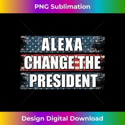 alexa change the president funny trump - edgy sublimation digital file - customize with flair