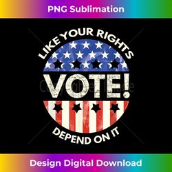 vote like your rights depend on it gift 1 - classic sublimation png file - immerse in creativity with every design