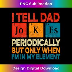 I Tell Dad Jokes Periodically But Only When I'm My Element - Bohemian Sublimation Digital Download - Striking & Memorable Impressions