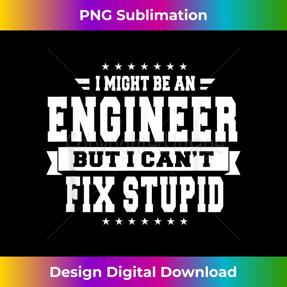 IH-20231212-6954_I Might Be An Engineer But I Can't Fix Stupid T- Funny 6971.jpg