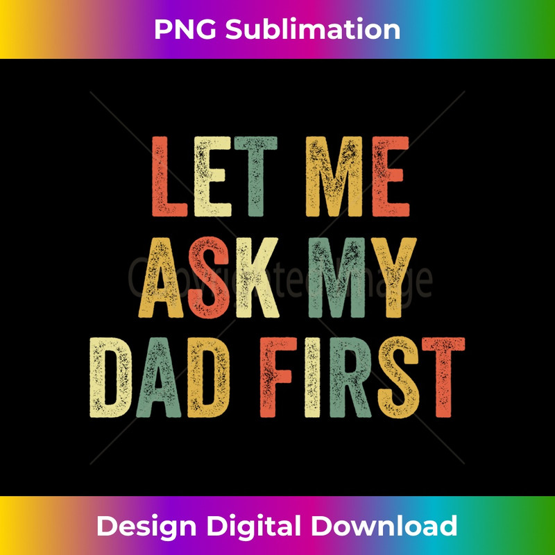 IM-20231212-8562_Let Me Ask My Dad First Funny Child Daughter Son Father Joke Long Sleeve 8581.jpg