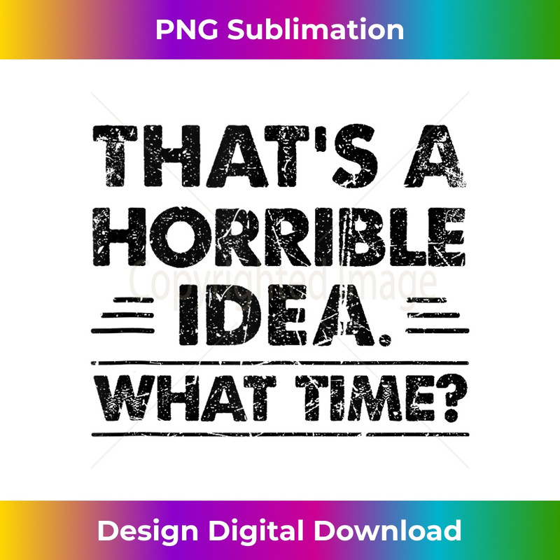 IP-20231212-11729_Thats A Horrible Idea Funny What Time Tank Top 11764.jpg