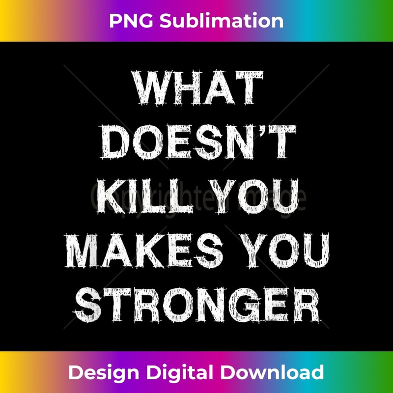 IR-20231212-13316_What doesnu2019t kill you makes you stronger Sarcasm Gift Saying 13355.jpg