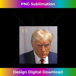 grab him by the penal code trump mug shot 2024 women men - urban sublimation png design - striking & memorable impressions