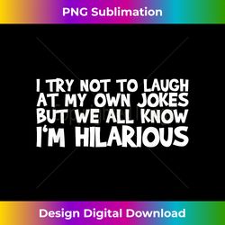 i try not to laugh at my own jokes but we all know i'm hilar - minimalist sublimation digital file - animate your creative concepts