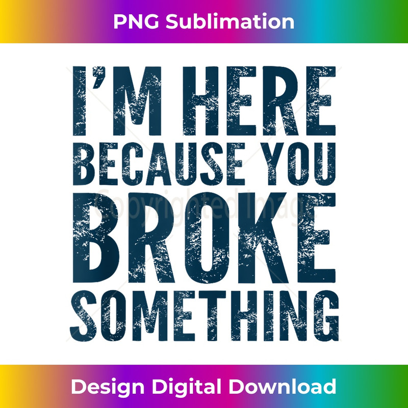 JF-20231212-5281_Funny Mechanic Father I'm Here Because You Broke Something Tank Top 5296.jpg