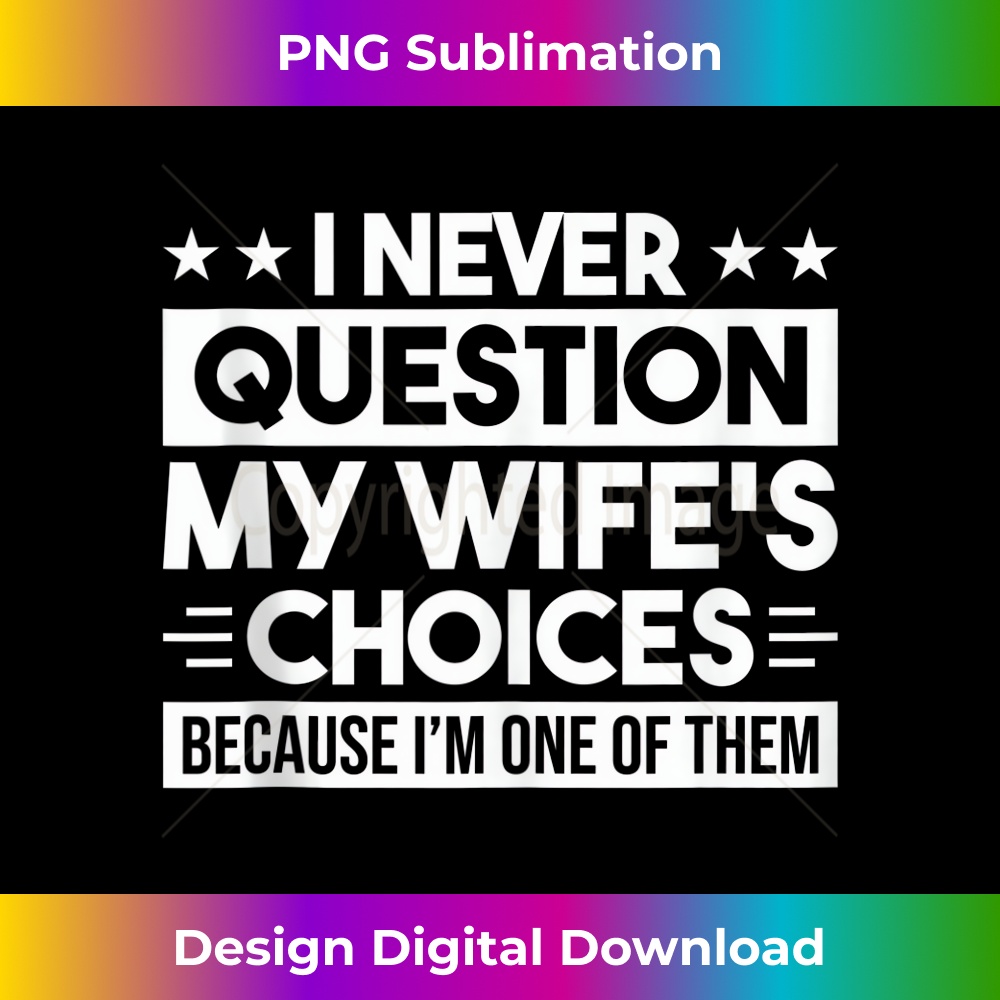 JM-20231212-6982_I Never Question My Wife's Choices Fun Dad Joke Dad Quotes Tank Top 6999.jpg