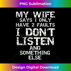 mens funny joke my wife says i only have 2 faults i don't listen - bohemian sublimation digital download - elevate your style with intricate details