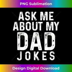 ask me about my dad jokes - bespoke sublimation digital file - ideal for imaginative endeavors
