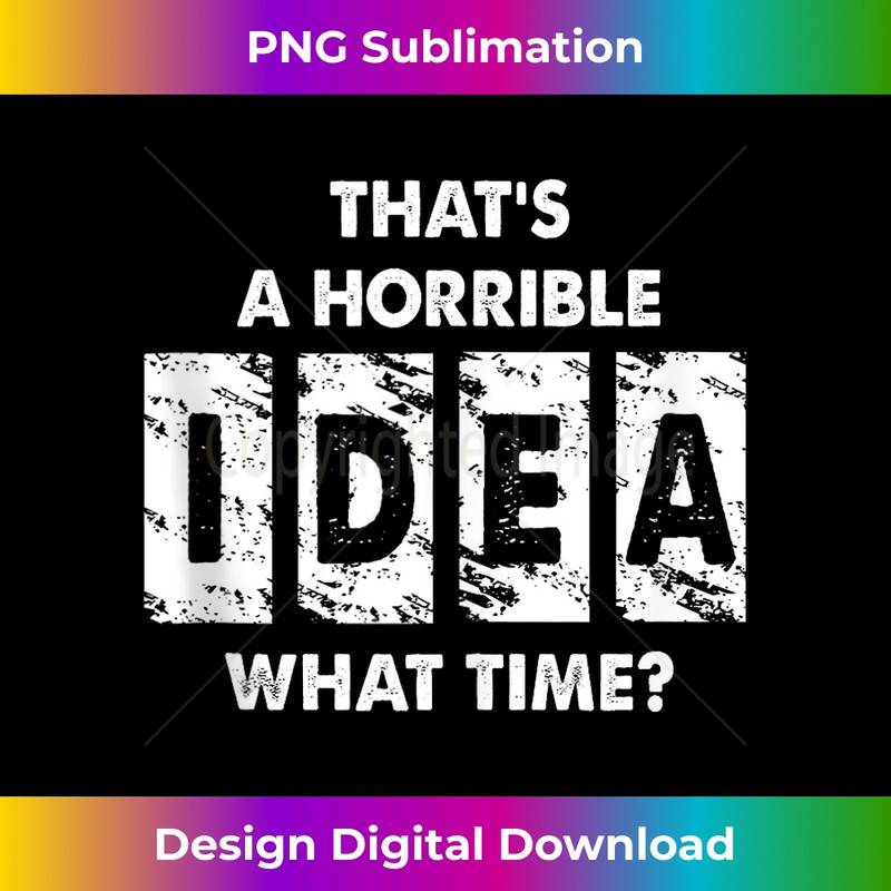 KK-20231212-11742_Thats A Horrible Idea What Time Funny Tank Top 11777.jpg