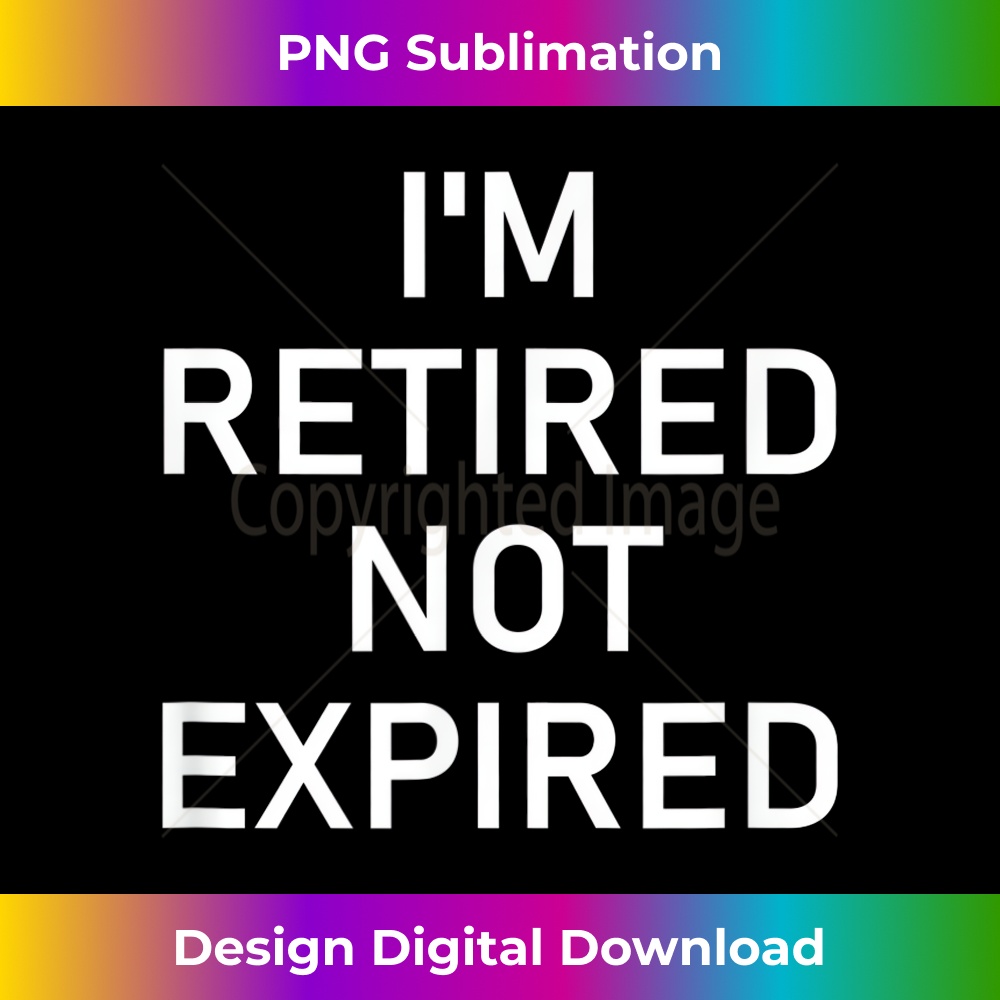 LF-20231212-7520_I'm Retired Not Expired, Funny, Jokes, Sarcastic 7537.jpg