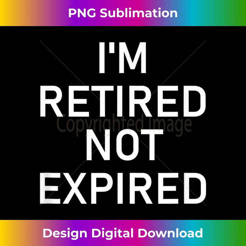 LF-20231212-7520_I'm Retired Not Expired, Funny, Jokes, Sarcastic 7537.jpg