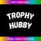 LH-20231212-12127_Trophy Hubby funny dad husband joke companion status Long Sleeve 12165.jpg