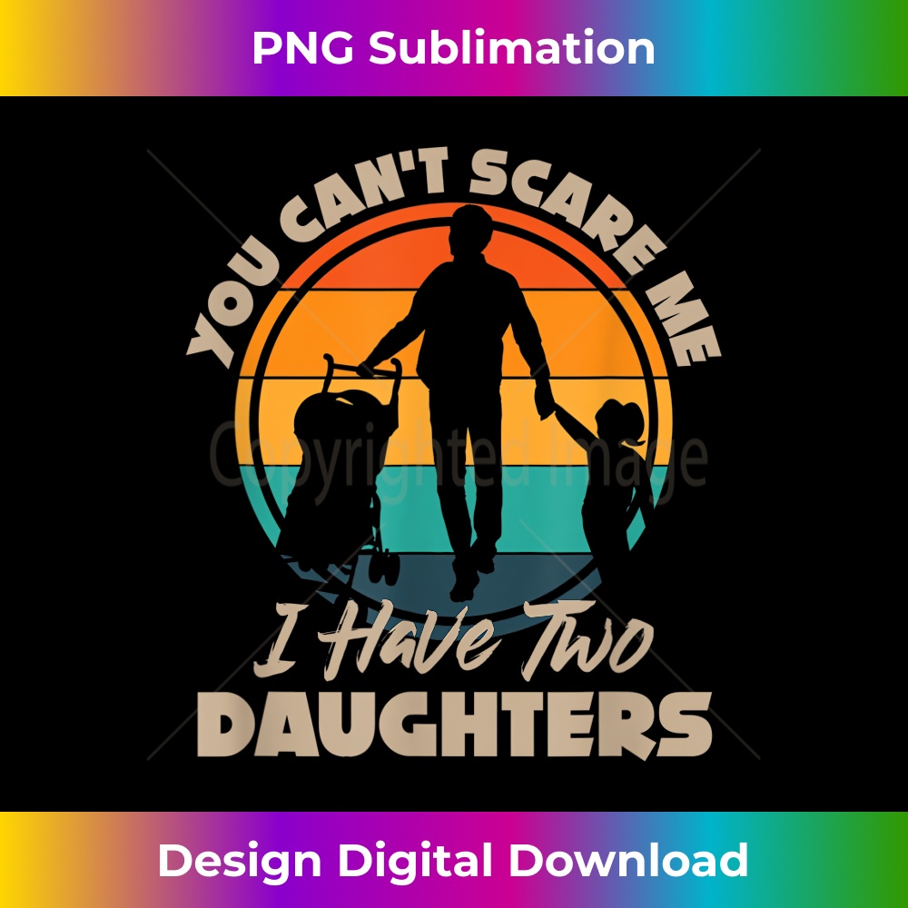 LJ-20231212-14041_You Can Not Scare Me I Have Two Daughters Dad Family Gifts 14083.jpg