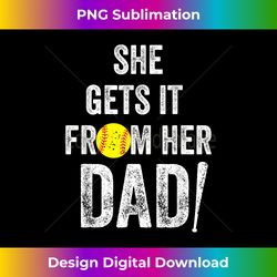 she gets it from her dad funny softball daddy from daughter 1 - vibrant sublimation digital download - crafted for sublimation excellence