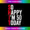 LW-20231212-11338_So Happy I'm 50 Today Funny 50th Birthday Jokes 50 Birthday 11368.jpg