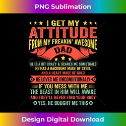 i get my attitude from my freaking awesome dad funny family - eco-friendly sublimation png download - challenge creative boundaries
