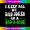 MI-20231212-6752_I Keep All My Dad Jokes In A Dad A Base Funny Dad Joke Dad 6768.jpg