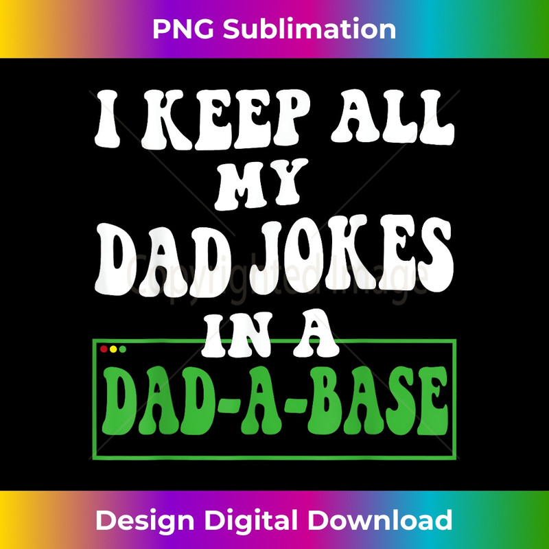 MI-20231212-6752_I Keep All My Dad Jokes In A Dad A Base Funny Dad Joke Dad 6768.jpg