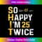 MV-20231212-11332_So Happy I'm 25 Twice Funny 50 Birthday Funny Humor Joke Tee Tank Top 11362.jpg