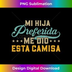 my favorite daughter gave me this father's day spanish - contemporary png sublimation design - striking & memorable impressions