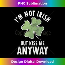 i'm not irish but kiss me anyway saint patricks day - minimalist sublimation digital file - crafted for sublimation excellence