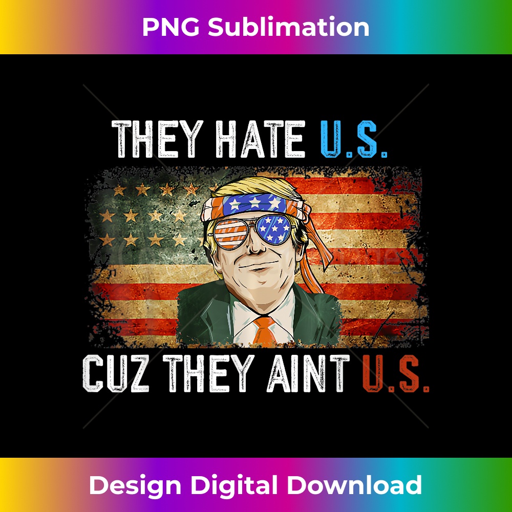 BN-20231212-12599_Trump They Hate Us Cuz They Ainu2019t Us Funny 4th of July USA 12637.jpg