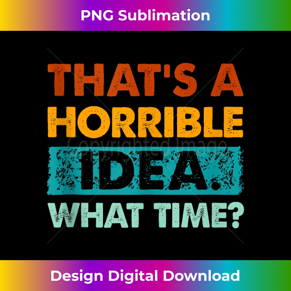 CS-20231212-10920_Retro Funny Thats A Horrible Idea What Time Tank Top 10950.jpg