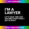 CX-20231212-7299_I'm A Lawyer Funny Sarcastic Joke Gift T Men Women 7316.jpg