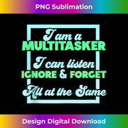 i am a multitasker i can listen ignore & forget funny saying tank top - crafted sublimation digital download - reimagine your sublimation pieces