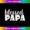 FK-20231212-9368_Mens Papa Grandpa Proud New Dad Blessed Papa Father's Day 9393.jpg