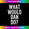 FM-20231212-13327_What Would DAN Do Funny Personalized Name Joke Men Gift 13366.jpg