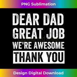 dear dad great job we're awesome thank you father quotes dad - artisanal sublimation png file - crafted for sublimation excellence