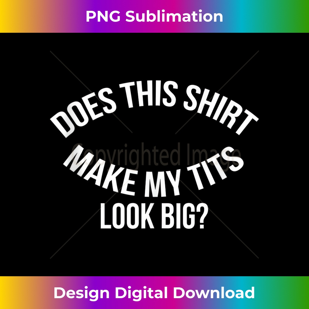 GF-20231212-5481_Funny Saying Does This Make My Tits Look Big Tank Top 5497.jpg